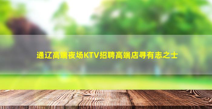 通辽高端夜场KTV招聘高端店寻有志之士